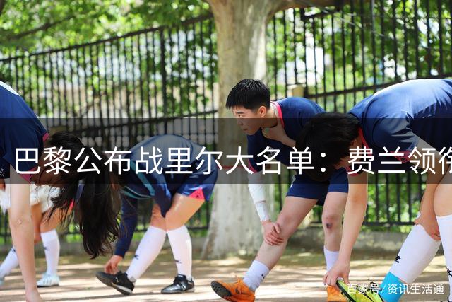 巴黎公布战里尔大名单：费兰领衔进攻线 登贝莱未入选